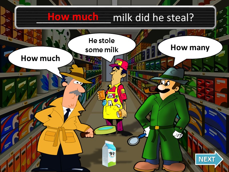 How much Oh no, I was wrong! How many NEXT _____________ milk did he